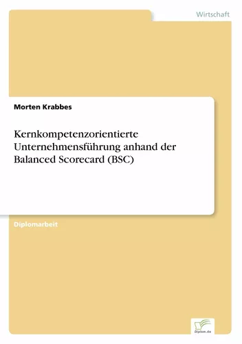 Kernkompetenzorientierte Unternehmensführung anhand der Balanced Scorecard (BSC)