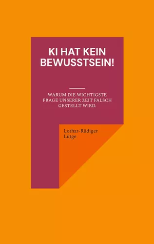 KI hat kein Bewusstsein! Warum die wichtigste Frage unserer Zeit falsch gestellt wird.