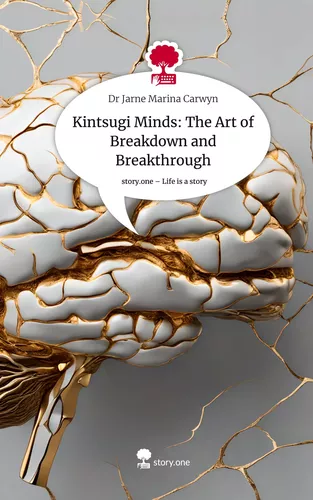 Kintsugi Minds: The Art of Breakdown and Breakthrough. Life is a Story - story.one
