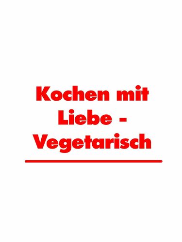 Kochen mit Liebe - Vegetarisch