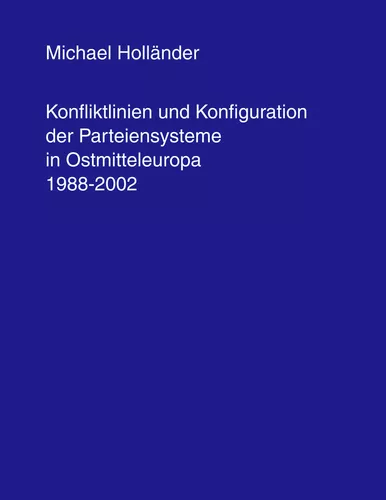 Konfliktlinien und Konfiguration der Parteiensysteme in Ostmitteleuropa 1988-2002