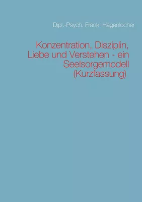 Konzentration, Disziplin, Liebe und Verstehen - ein Seelsorgemodell (Kurzfassung)