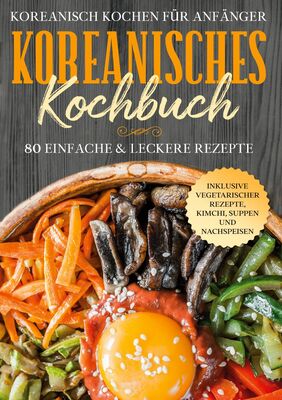 Koreanisch kochen für Anfänger: Koreanisches Kochbuch