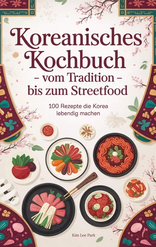 Koreanisches Kochbuch - Vom Tradition bis zum Streetfood: