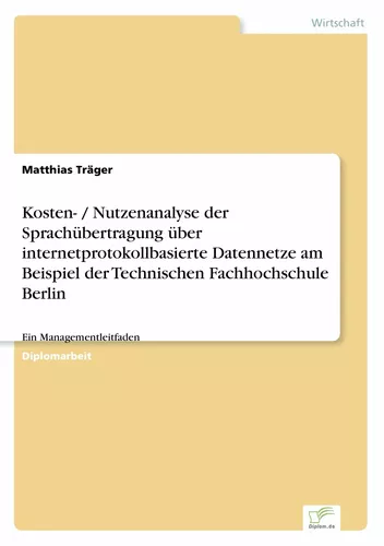 Kosten- / Nutzenanalyse der Sprachübertragung über internetprotokollbasierte Datennetze am Beispiel der Technischen Fachhochschule Berlin