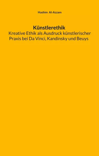Künstlerethik Kreative Ethik als Ausdruck künstlerischer Praxis bei Da Vinci, Kandinsky und Beuys 