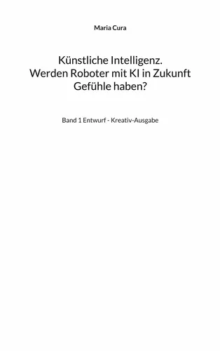 Künstliche Intelligenz. Werden Roboter mit KI in Zukunft Gefühle haben?