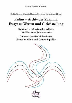 Kultur - Archiv der Zukunft. Essays zu Werten und Gleichstellung