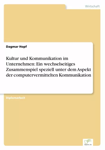 Kultur und Kommunikation im Unternehmen: Ein wechselseitiges Zusammenspiel speziell unter dem Aspekt der computervermittelten Kommunikation