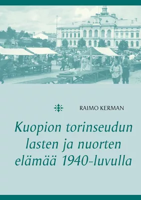 Kuopion torinseudun lasten ja nuorten elämää 1940-luvulla