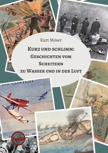 Kurz und schlimm: Geschichten vom Scheitern zu Wasser und in der Luft