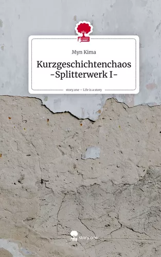 Kurzgeschichtenchaos -Splitterwerk I-. Life is a Story - story.one