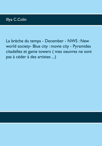La brèche du temps - December - NWS : New world society- Blue city : movie city - Pyramides citadelles et game towers ( mes oeuvres ne sont pas à céder à des artistes ...)