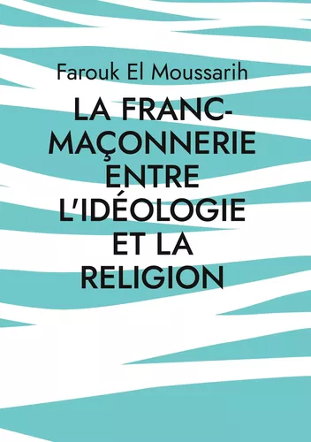 La Franc-Maçonnerie entre l'Idéologie et la Religion