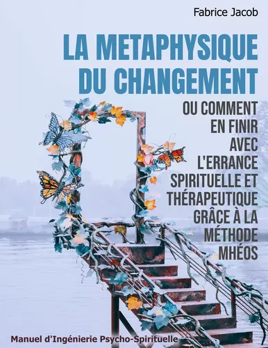 La métaphysique du changement ou comment en finir avec l'errance spirituelle et thérapeutique grâce à la méthode Mhéos
