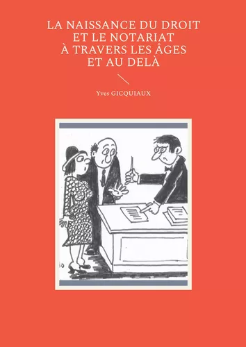 La naissance du droit et le notariat à travers les âges et au delà