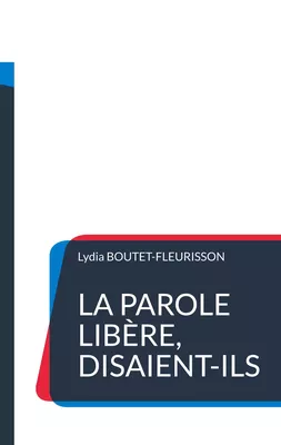 La parole libère, disaient-ils