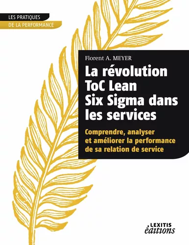 La révolution ToC Lean Six Sigma dans les services Comprendre, analyser et améliorer la performance de sa relation de service