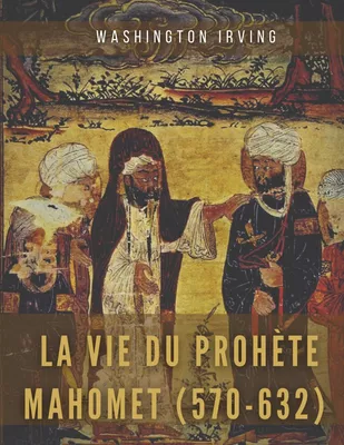 La vie du prophète Mahomet (570-632)