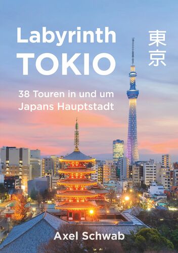 Labyrinth Tokio - 38 Touren in und um Japans Hauptstadt
