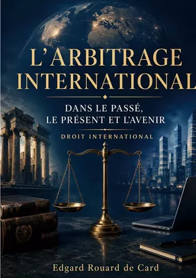 L'Arbitrage international dans le passé, le présent et  l'avenir