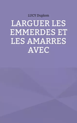 Larguer les emmerdes et les amarres avec