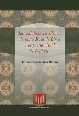 Las palabras del silencio de santa Rosa de Lima o la poesía visual del Inefable
