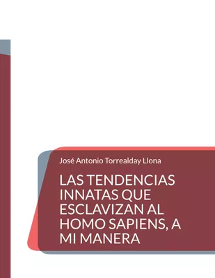 Las tendencias innatas que esclavizan al Homo Sapiens, a mi manera