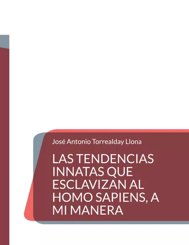 Las tendencias innatas que esclavizan al Homo Sapiens, a mi manera