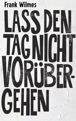 Lass den Tag nicht vorübergehen