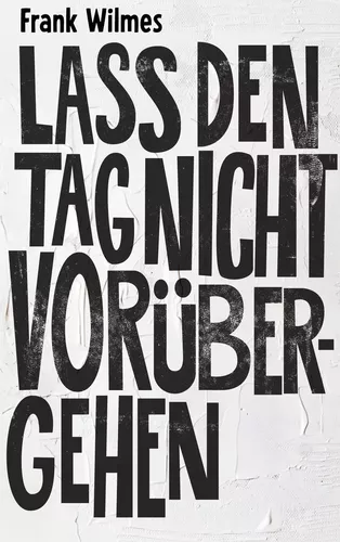 Lass den Tag nicht vorübergehen