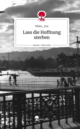 Lass die Hoffnung sterben. Life is a Story - story.one