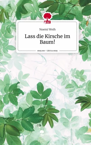 Lass die Kirsche im Baum!. Life is a Story - story.one