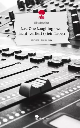 Last One Laughing-               wer lacht, verliert (s)ein Leben. Life is a Story - story.one
