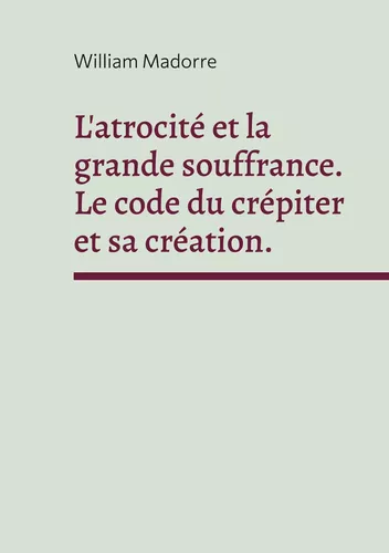 L'atrocité et la grande souffrance. Le code du crépiter et sa création.