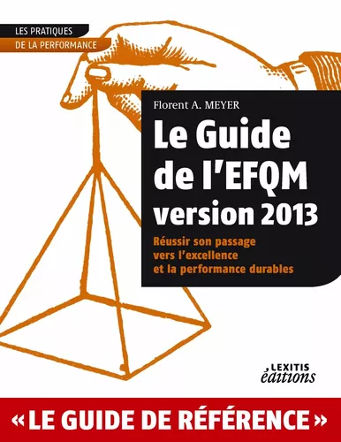 Le Guide de l’EFQM version 2013 Réussir son passage vers l’excellence et la performance durables