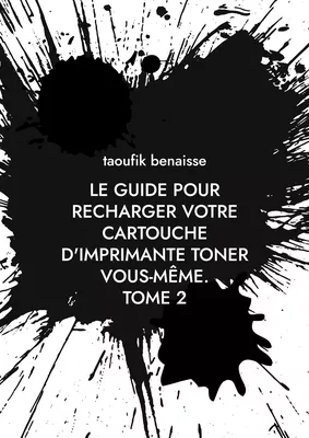 le guide pour recharger votre cartouche d'imprimante toner vous-même. TOME 2