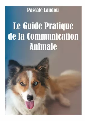 Le Guide Pratique de la Communication Animale