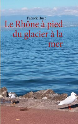 Le Rhône à pied du glacier à la mer