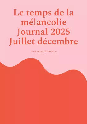 Le temps de la mélancolie Journal 2025 Juillet décembre
