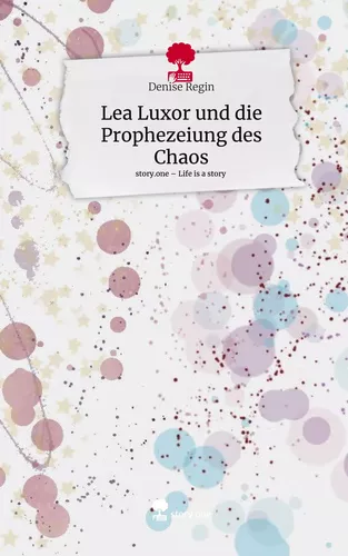 Lea Luxor und die Prophezeiung des Chaos. Life is a Story - story.one