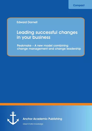 Leading successful changes in your business: Peakmake – A new model combining change management and change leadership