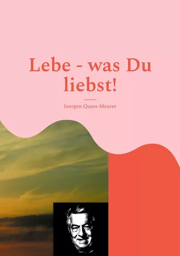 Lebe - was Du liebst!