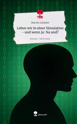 Leben wir in einer Simulation - und wenn ja: Na und?. Life is a Story - story.one
