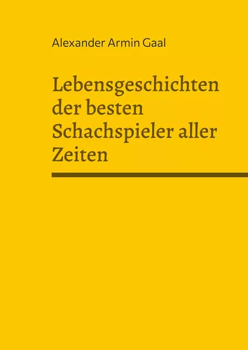 Lebensgeschichten der besten Schachspieler aller Zeiten