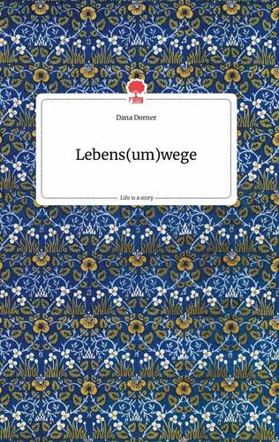 Lebens(um)wege. Life is a Story - story.one