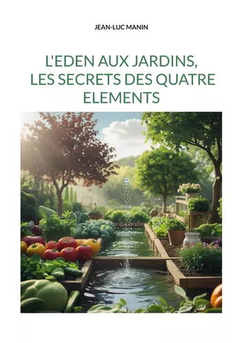 L'eden aux jardins, les secrets des quatre elements