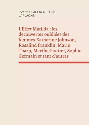 L'Effet Matilda : les découvertes oubliées des femmes Katherine Johnson, Rosalind Franklin, Marie Tharp, Marthe Gautier, Sophie Germain et tant d'autres