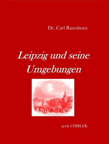 Leipzig und seine Umgebungen - mit Rücksicht auf ihr historisches Interesse.
