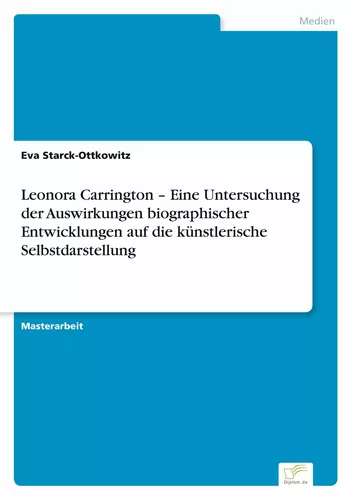 Leonora Carrington – Eine Untersuchung der Auswirkungen biographischer Entwicklungen auf die künstlerische Selbstdarstellung
